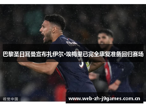 巴黎圣日耳曼宣布扎伊尔·埃梅里已完全康复准备回归赛场 巴黎圣日耳曼宣布扎伊尔·埃梅里已完全康复准备回归赛场